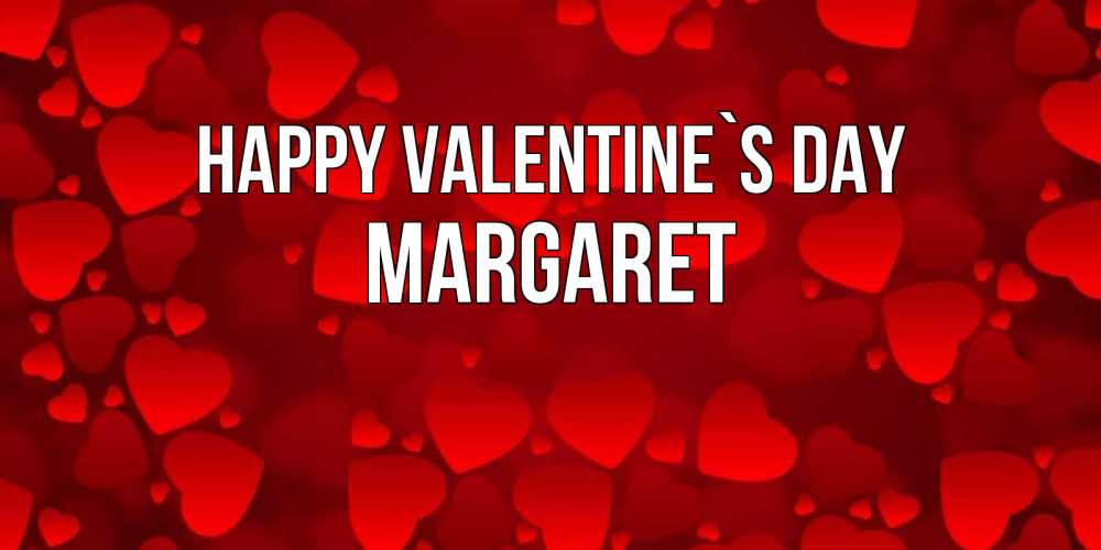 Greetings card с именем, Margaret Happy Valentine`s Day новые бесплатные открытки на 14 февраля, день всех влюбленных Greetings with text for free download 